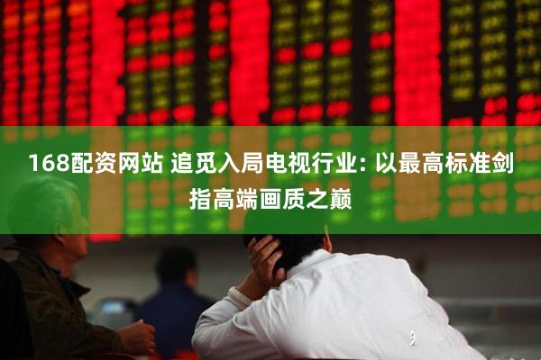 168配资网站 追觅入局电视行业: 以最高标准剑指高端画质之巅