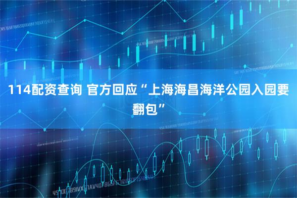 114配资查询 官方回应“上海海昌海洋公园入园要翻包”