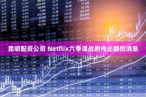 昆明配资公司 Netflix六季谍战剧传出翻拍消息
